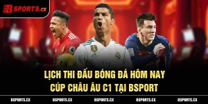Ảnh: Lịch thi đấu bóng đá hôm nay cúp châu Âu C1 tại BSport